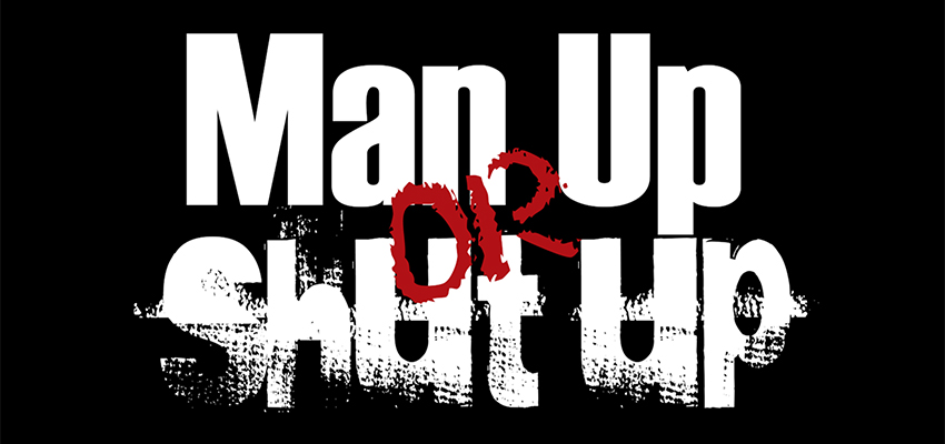 Man-up or Shut-up